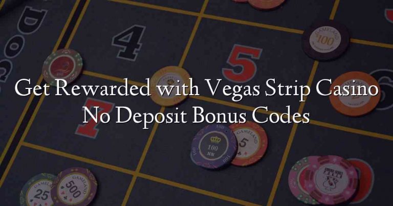 Get Rewarded with Vegas Strip Casino No Deposit Bonus Codes