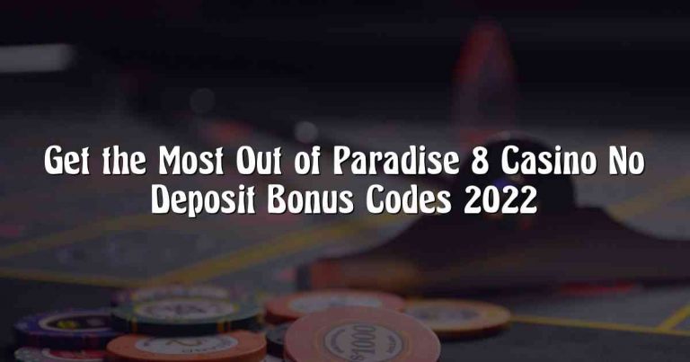 Get the Most Out of Paradise 8 Casino No Deposit Bonus Codes 2022