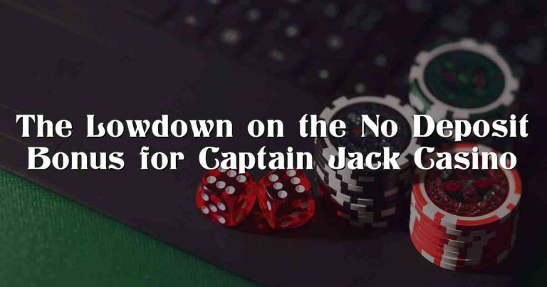 The Lowdown on the No Deposit Bonus for Captain Jack Casino