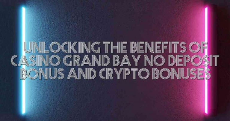 Unlocking the Benefits of Casino Grand Bay No Deposit Bonus and Crypto Bonuses