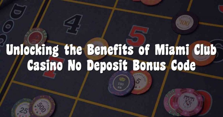 Unlocking the Benefits of Miami Club Casino No Deposit Bonus Code