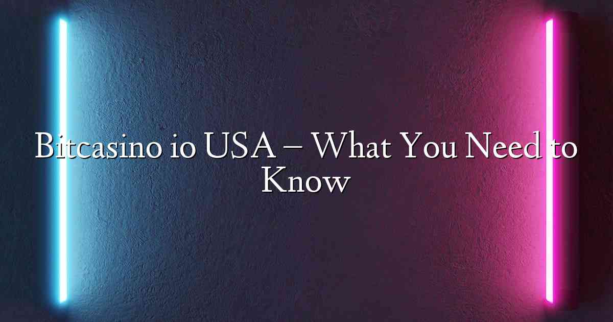 Bitcasino io USA – What You Need to Know