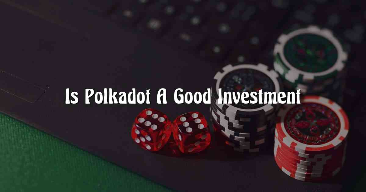 Is Polkadot A Good Investment